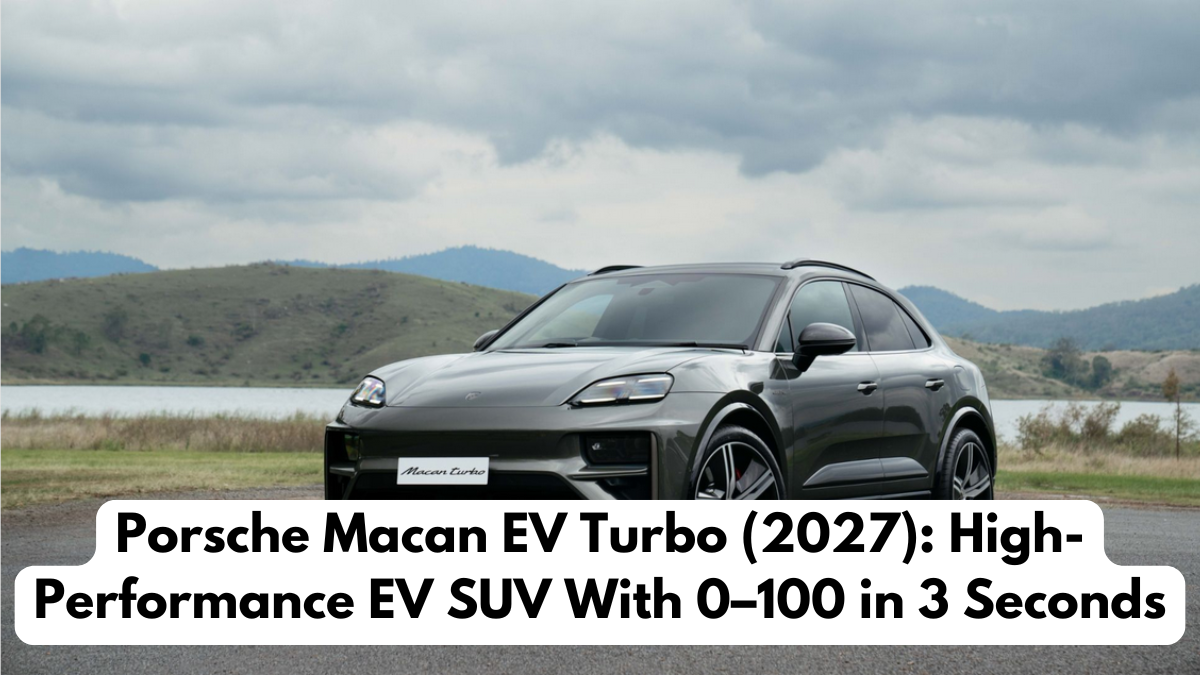 Porsche Macan EV Turbo (2027): High-Performance EV SUV With 0–100 in 3 Seconds