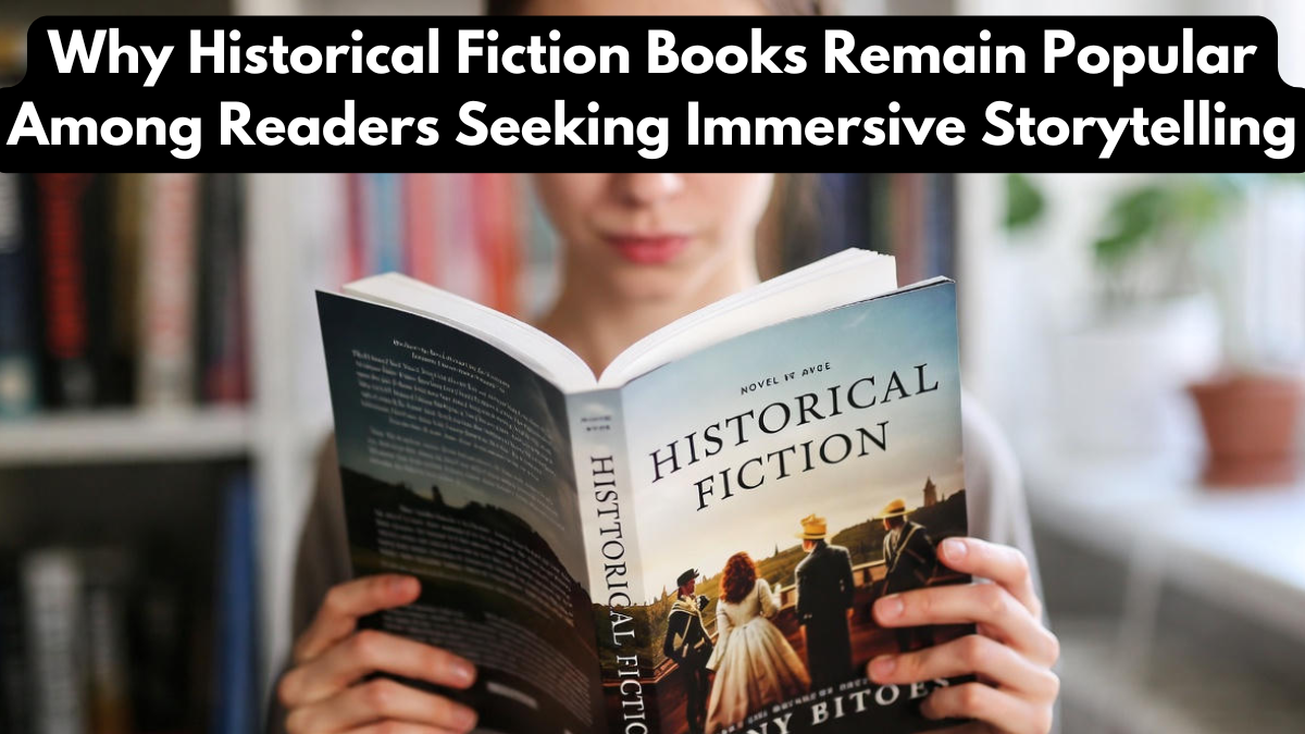 Why Historical Fiction Books Remain Popular Among Readers Seeking Immersive Storytelling