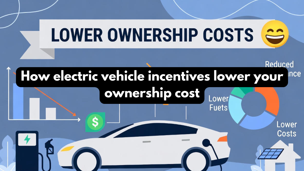 How electric vehicle incentives lower your ownership cost