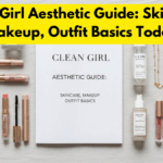 Clean Girl Aesthetic Guide: Skincare, Makeup, Outfit Basics Today
