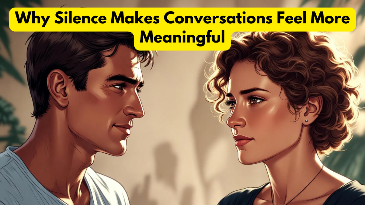 Why Silence Makes Conversations Feel More Meaningful