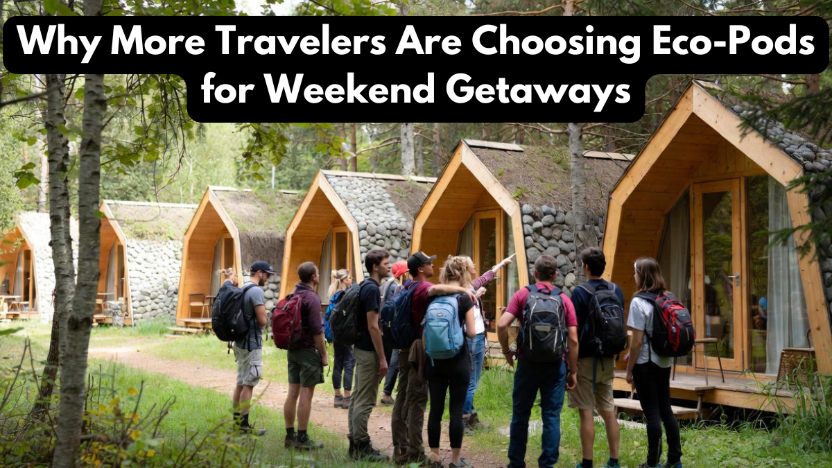 Why More Travelers Are Choosing Eco-Pods for Weekend Getaways