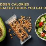 Hidden Calories in Healthy Foods You Eat Daily